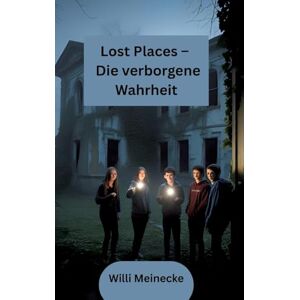 Meinecke, Willi Lost Places Die verborgene Wahrheit: Jugendthriller Meinecke, Willi Lost Places Die verborgene Wahrheit: Jugendthriller