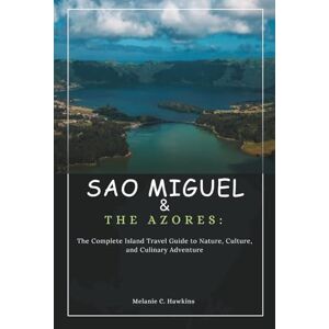 Hawkins, Melanie C. SAO MIGUEL & THE AZORES: The Complete Island Travel Guide to Nature, Culture, and Culinary Adventure: Discover Whale Watching, Hidden Villages, Volcanic Trails, Crater Lakes, Local Cuisine Hawkins, Melanie C. SAO MIGUEL & THE AZORES: The Complete Island Travel Guide to Nature, Culture, and Culinary Adventure: Discover Whale Watching, Hidden Villages, Volcanic Trails, Crater Lakes, Local Cuisine
