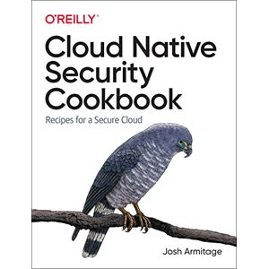 Armitage, Josh Cloud Native Security Cookbook: Recipes for a Secure Cloud Armitage, Josh Cloud Native Security Cookbook: Recipes for a Secure Cloud