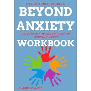 Jacob, Chadwick The Sharpening Knowledge in Beyond Anxiety Workbook: Discover Martha Beck’s Tools for Modern Success Jacob, Chadwick The Sharpening Knowledge in Beyond Anxiety Workbook: Discover Martha Beck’s Tools for Modern Success