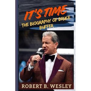 Wesley, Robert B. It’s Time: The Biography of Bruce Buffer and the Untold Story Behind UFC’s Most Trusted Voice Wesley, Robert B. It’s Time: The Biography of Bruce Buffer and the Untold Story Behind UFC’s Most Trusted Voice