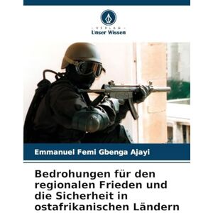 Ajayi, Emmanuel Femi Gbenga Bedrohungen für den regionalen Frieden und die Sicherheit in ostafrikanischen Ländern Ajayi, Emmanuel Femi Gbenga Bedrohungen für den regionalen Frieden und die Sicherheit in ostafrikanischen Ländern
