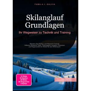 Salvia, Fama A.I. Skilanglauf Grundlagen: Ihr Wegweiser zu Technik und Training Salvia, Fama A.I. Skilanglauf Grundlagen: Ihr Wegweiser zu Technik und Training