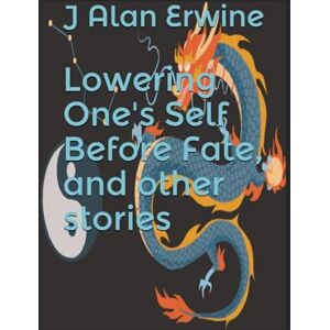 Erwine, J Alan Lowering One's Self Before Fate, and other stories Erwine, J Alan Lowering One's Self Before Fate, and other stories