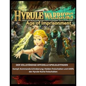 Walker, Marianne G. Hyrule Warriors: Age of Imprisonment – Der vollständige offizielle Spieleleitfaden: Kampf, Kommando & Eroberung: Helden freischalten und 100% der Hyrule-Karte freischalten Walker, Marianne G. Hyrule Warriors: Age of Imprisonment – Der vollständige offizielle Spieleleitfaden: Kampf, Kommando & Eroberung: Helden freischalten und 100% der Hyrule-Karte freischalten