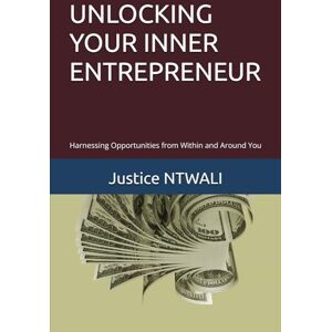 NTWALI, Mr. Justice UNLOCKING YOUR INNER ENTREPRENEUR: Harnessing Opportunities from Within and Around You: 1 (ENTREPRENEURSHIP) NTWALI, Mr. Justice UNLOCKING YOUR INNER ENTREPRENEUR: Harnessing Opportunities from Within and Around You: 1 (ENTREPRENEURSHIP)