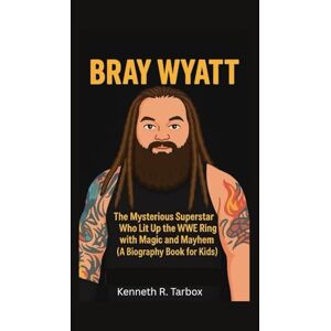 Tarbox, Kenneth R BRAY WYATT: The Mysterious Superstar Who Lit Up the WWE Ring with Magic and Mayhem (A Biography Book For Kids) Tarbox, Kenneth R BRAY WYATT: The Mysterious Superstar Who Lit Up the WWE Ring with Magic and Mayhem (A Biography Book For Kids)