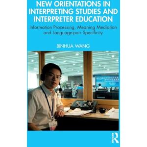 Wang, Binhua New Orientations in Interpreting Studies and Interpreter Education: Information Processing, Meaning Mediation and Language-pair Specificity Wang, Binhua New Orientations in Interpreting Studies and Interpreter Education: Information Processing, Meaning Mediation and Language-pair Specificity