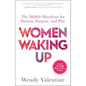 Valentine, Wendy Women Waking Up: The Midlife Manifesto for Passion, Purpose, and Play Valentine, Wendy Women Waking Up: The Midlife Manifesto for Passion, Purpose, and Play