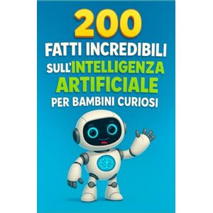 Moreau, Jacques 200 Fatti Incredibili sull’Intelligenza Artificiale per Bambini Curiosi: Scopri il mondo dei robot, delle macchine intelligenti e del futuro digitale ... per bambini e bambine da 6 a 12 anni Moreau, Jacques 200 Fatti Incredibili sull’Intelligenza Artificiale per Bambini Curiosi: Scopri il mondo dei robot, delle macchine intelligenti e del futuro digitale ... per bambini e bambine da 6 a 12 anni