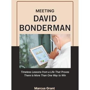 Grant, Marcus MEETING DAVID BONDERMAN: Timeless Lessons from a Life That Proves There Is More Than One Way to Win (Billionaire Minds: Stories of Grit and Greatness) Grant, Marcus MEETING DAVID BONDERMAN: Timeless Lessons from a Life That Proves There Is More Than One Way to Win (Billionaire Minds: Stories of Grit and Greatness)