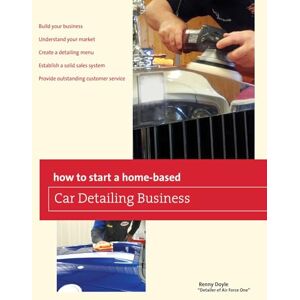 Renny Doyle How to Start a Home-based Car Detailing Business, First Edition (Home-Based Business Series) Renny Doyle How to Start a Home-based Car Detailing Business, First Edition (Home-Based Business Series)