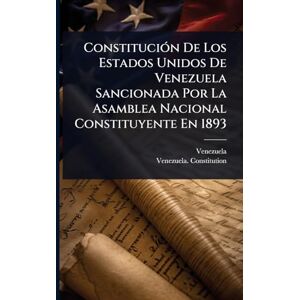ConstituciÃ3n De Los Estados Unidos De Venezuela Sancionada Por La Asamblea Nacional Constituyente En 1893 ConstituciÃ3n De Los Estados Unidos De Venezuela Sancionada Por La Asamblea Nacional Constituyente En 1893