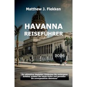 Flekken, Matthew J. Havanna Reiseführer 2026: Ihr ultimativer Begleiter: Entdecken Sie versteckte Schätze, tauchen Sie in die lokale Kultur ein und erleben Sie unvergessliche Abenteuer Flekken, Matthew J. Havanna Reiseführer 2026: Ihr ultimativer Begleiter: Entdecken Sie versteckte Schätze, tauchen Sie in die lokale Kultur ein und erleben Sie unvergessliche Abenteuer