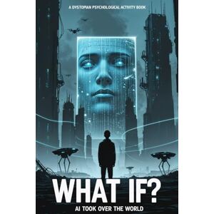 Sovko, Stamar What If AI Took Over The World?: 50 Disturbing Moral Dilemmas in a World Controlled by Artificial Intelligence (What If? Hypothetical Scenarios & Moral Dilemmas) Sovko, Stamar What If AI Took Over The World?: 50 Disturbing Moral Dilemmas in a World Controlled by Artificial Intelligence (What If? Hypothetical Scenarios & Moral Dilemmas)