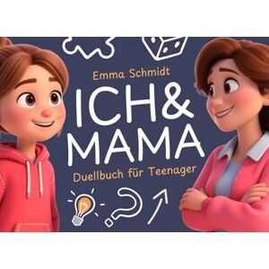 Schmidt, Emma Mama & Ich: Das Duellbuch für Teenager – Spiele, Rätsel & Challenges für unvergessliche Mutter-Töchter-Momente Schmidt, Emma Mama & Ich: Das Duellbuch für Teenager – Spiele, Rätsel & Challenges für unvergessliche Mutter-Töchter-Momente