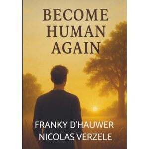 Nicolas Verzele, Franky D'hauwer BECOM HUMAN AGAIN: Five Life Phases – One Path – Your Pace Nicolas Verzele, Franky D'hauwer BECOM HUMAN AGAIN: Five Life Phases – One Path – Your Pace