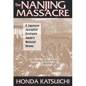 Honda, Katsuichi The Nanjing Massacre: A Japanese Journalist Confronts Japan's National Shame (Studies of the Pacific Basin Institute) Honda, Katsuichi The Nanjing Massacre: A Japanese Journalist Confronts Japan's National Shame (Studies of the Pacific Basin Institute)