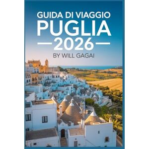 GAGAI, WILL Guida Di Viaggio Puglia 2026 (a colori): Compagno completo per esplorare Alberobello, Lecce, Polignano a Mare, gemme nascoste, segreti gastronomici ... mappe imperdibili in tutto il tacco d'Italia. GAGAI, WILL Guida Di Viaggio Puglia 2026 (a colori): Compagno completo per esplorare Alberobello, Lecce, Polignano a Mare, gemme nascoste, segreti gastronomici ... mappe imperdibili in tutto il tacco d'Italia.