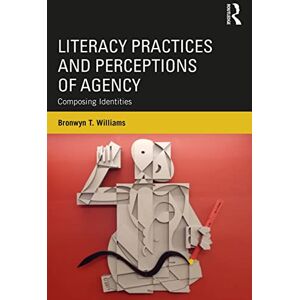 Williams, Bronwyn T. Literacy Practices and Perceptions of Agency: Composing Identities Williams, Bronwyn T. Literacy Practices and Perceptions of Agency: Composing Identities
