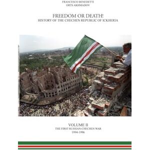 Benedetti, Francesco Freedom or Death! History of the Chechen Republic of Ichkeria: Volume II The First Russo Chechen War Benedetti, Francesco Freedom or Death! History of the Chechen Republic of Ichkeria: Volume II The First Russo Chechen War