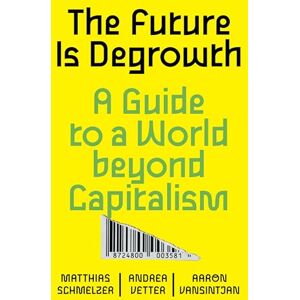 Matthias Schmelzer The Future is Degrowth: A Guide to a World Beyond Capitalism Matthias Schmelzer The Future is Degrowth: A Guide to a World Beyond Capitalism
