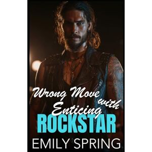 Spring, Emily Wrong Move with Enticing Rockstar: An Opposites Attract Bad Boy Romance Spring, Emily Wrong Move with Enticing Rockstar: An Opposites Attract Bad Boy Romance