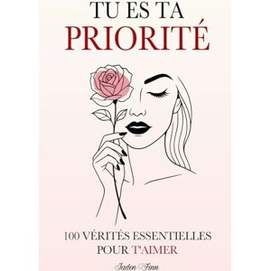 Finn, Jaden Tu es ta Priorité: 100 Vérités Essentielles Pour T'aimer Finn, Jaden Tu es ta Priorité: 100 Vérités Essentielles Pour T'aimer