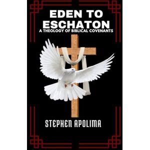 Apolima, Stephen Eden to Eschaton: A Theology of Biblical Covenants (THE BIBLICAL COVENANT SERIES) Apolima, Stephen Eden to Eschaton: A Theology of Biblical Covenants (THE BIBLICAL COVENANT SERIES)