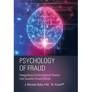 Skiba PhD, Dr Psychology of Fraud: Integrating Criminological Theory into Counter Fraud Efforts Skiba PhD, Dr Psychology of Fraud: Integrating Criminological Theory into Counter Fraud Efforts