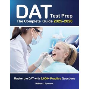 J. Spencer, Nathan The Complete DAT Test Prep Guide: Master the DAT with 2,000+ Practice Questions, Detailed Solutions, Comprehensive Subject Reviews, and Proven Test-Taking Strategies J. Spencer, Nathan The Complete DAT Test Prep Guide: Master the DAT with 2,000+ Practice Questions, Detailed Solutions, Comprehensive Subject Reviews, and Proven Test-Taking Strategies
