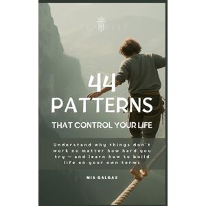 Galgau, Mia The 44 Patterns that Control Your Life: Understand why things don’t work no matter how hard you try — and learn how to build life on your own terms: 8 (TaxHells.com) Galgau, Mia The 44 Patterns that Control Your Life: Understand why things don’t work no matter how hard you try — and learn how to build life on your own terms: 8 (TaxHells.com)