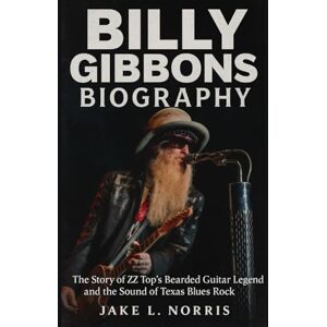 Norris, Jake L. Billy Gibbons Biography: The Story of ZZ Top’s Bearded Guitar Legend and the Sound of Texas Blues Rock Norris, Jake L. Billy Gibbons Biography: The Story of ZZ Top’s Bearded Guitar Legend and the Sound of Texas Blues Rock