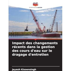 Kisoensingh, Jayesh Impact des changements récents dans la gestion des cours d'eau sur le dragage d'entretien Kisoensingh, Jayesh Impact des changements récents dans la gestion des cours d'eau sur le dragage d'entretien