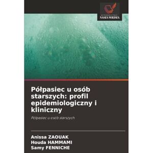 Zaouak, Anissa Półpasiec u osób starszych: profil epidemiologiczny i kliniczny: Półpasiec u osób starszych Zaouak, Anissa Półpasiec u osób starszych: profil epidemiologiczny i kliniczny: Półpasiec u osób starszych