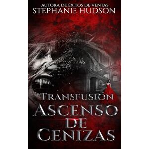 Hudson, Stephanie Ascenso de cenizas (Transfusión) Hudson, Stephanie Ascenso de cenizas (Transfusión)