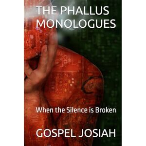JOSIAH, GOSPEL THE PHALLUS MONOLOGUES: When the Silence is Broken JOSIAH, GOSPEL THE PHALLUS MONOLOGUES: When the Silence is Broken