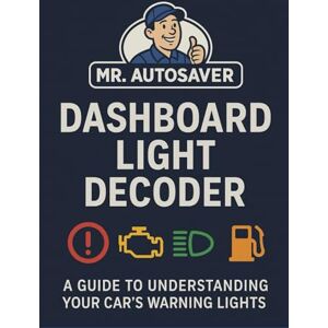 Saver, Mr Auto Mr. AutoSaver’s Dashboard Light Decoder: A Guide to Understanding Your Car’s Warning Lights Saver, Mr Auto Mr. AutoSaver’s Dashboard Light Decoder: A Guide to Understanding Your Car’s Warning Lights