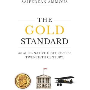Ammous, Saifedean The Gold Standard: An Alternative History of the Twentieth Century: An Alternative Economic History of the Twentieth Century Ammous, Saifedean The Gold Standard: An Alternative History of the Twentieth Century: An Alternative Economic History of the Twentieth Century