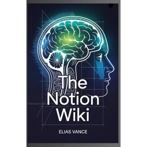Vance, Elías The Notion Wiki: A Step-by-Step Blueprint for Creating Interconnected Databases, Team Dashboards, and Standard Operating Procedures (SOPs) Vance, Elías The Notion Wiki: A Step-by-Step Blueprint for Creating Interconnected Databases, Team Dashboards, and Standard Operating Procedures (SOPs)
