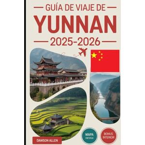 Allen, Dawson Guía de viaje de Yunnan 2025-2026: Experimente la provincia suroeste de China como nunca antes: el casco antiguo de Lijiang, el desfiladero del salto ... de piedras, las terrazas de arroz de Yuanyang Allen, Dawson Guía de viaje de Yunnan 2025-2026: Experimente la provincia suroeste de China como nunca antes: el casco antiguo de Lijiang, el desfiladero del salto ... de piedras, las terrazas de arroz de Yuanyang