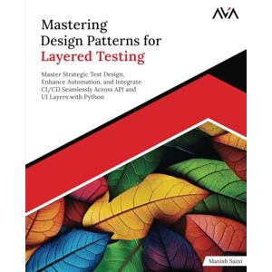 Saini, Manish Mastering Design Patterns for Layered Testing: Master Strategic Test Design, Enhance Automation, and Integrate CI/CD Seamlessly Across API and UI ... ... UI Layers with Python (English Edition): 2 Saini, Manish Mastering Design Patterns for Layered Testing: Master Strategic Test Design, Enhance Automation, and Integrate CI/CD Seamlessly Across API and UI ... ... UI Layers with Python (English Edition): 2