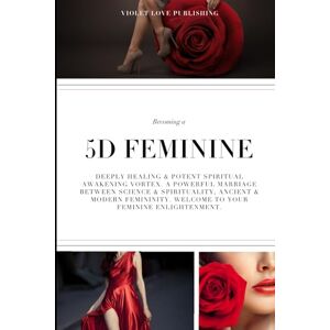 Huskey, Violet Becoming a 5D FEMININE: Deeply Healing & Potent Spiritual Awakening Vortex. A Powerful Marriage Between Science & Spirituality, Ancient & Modern Femininity. Welcome to Your Feminine Enlightenment. Huskey, Violet Becoming a 5D FEMININE: Deeply Healing & Potent Spiritual Awakening Vortex. A Powerful Marriage Between Science & Spirituality, Ancient & Modern Femininity. Welcome to Your Feminine Enlightenment.