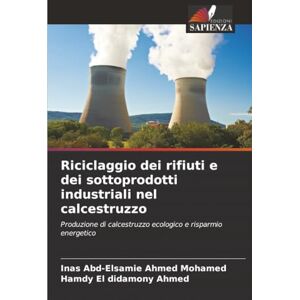 Ahmed Riciclaggio dei rifiuti e dei sottoprodotti industriali nel calcestruzzo: Produzione di calcestruzzo ecologico e risparmio energetico Ahmed Riciclaggio dei rifiuti e dei sottoprodotti industriali nel calcestruzzo: Produzione di calcestruzzo ecologico e risparmio energetico