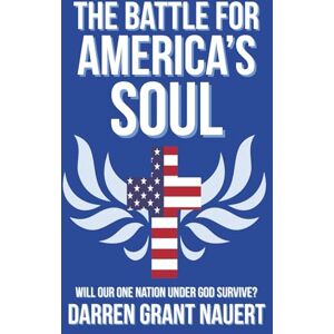 Nauert, Darren Grant The Battle for America’s Soul: Will Our One Nation Under God Survive? Nauert, Darren Grant The Battle for America’s Soul: Will Our One Nation Under God Survive?