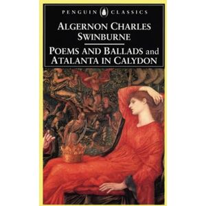 Algernon Charles Swinburne Poems and Ballads: AND Atalanta in Calydon (Penguin Classics) Algernon Charles Swinburne Poems and Ballads: AND Atalanta in Calydon (Penguin Classics)