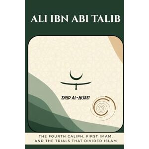 Al-Hijazi, Zayd Ali ibn Abi Talib: The Fourth Caliph, First Imam, and the Trials That Divided Islam (Early Islamic History Collection) Al-Hijazi, Zayd Ali ibn Abi Talib: The Fourth Caliph, First Imam, and the Trials That Divided Islam (Early Islamic History Collection)