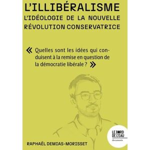Demias-Morisset, Raphaël L'illibéralisme : l'idéologie de la nouvelle révolution conservatrice: Comprendre quelles sont les idées qui conduisent à la remise en question de la démocratie libérale Demias-Morisset, Raphaël L'illibéralisme : l'idéologie de la nouvelle révolution conservatrice: Comprendre quelles sont les idées qui conduisent à la remise en question de la démocratie libérale
