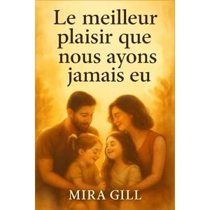 Gill, Mira Le meilleur plaisir que nous ayons jamais eu: Une histoire touchante de famille, d'amour et des liens qui nous façonnent Gill, Mira Le meilleur plaisir que nous ayons jamais eu: Une histoire touchante de famille, d'amour et des liens qui nous façonnent
