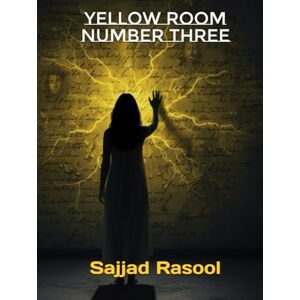 Rasool, Sajjad Yellow Room Number Three: The walls remember what the doctors made them forget Rasool, Sajjad Yellow Room Number Three: The walls remember what the doctors made them forget